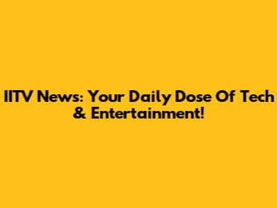 IITV News: Your Daily Dose Of Tech & Entertainment!