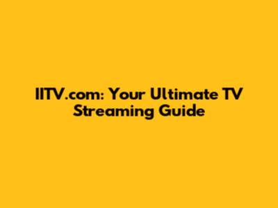 IITV.com: Your Ultimate TV Streaming Guide