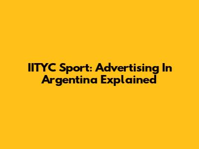 IITYC Sport: Advertising In Argentina Explained