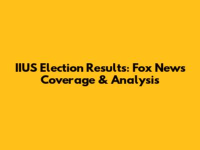 IIUS Election Results: Fox News Coverage & Analysis