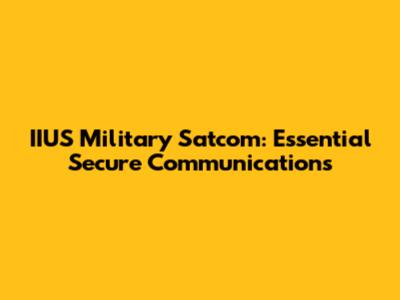 IIUS Military Satcom: Essential Secure Communications