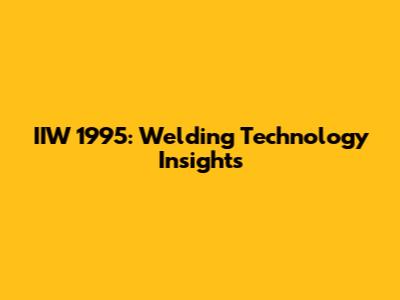 IIW 1995: Welding Technology Insights