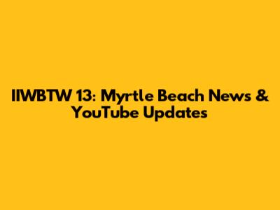 IIWBTW 13: Myrtle Beach News & YouTube Updates
