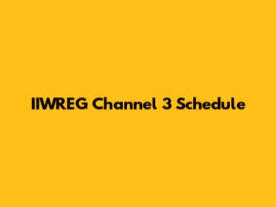 IIWREG Channel 3 Schedule