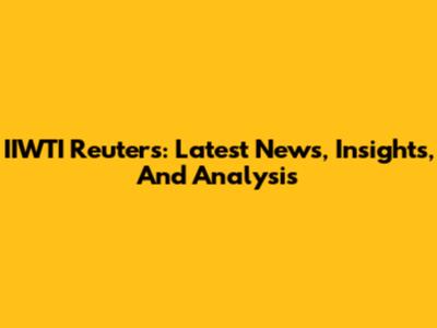 IIWTI Reuters: Latest News, Insights, And Analysis