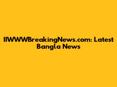 IIWWWBreakingNews.com: Latest Bangla News