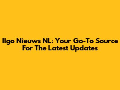 IIgo Nieuws NL: Your Go-To Source For The Latest Updates