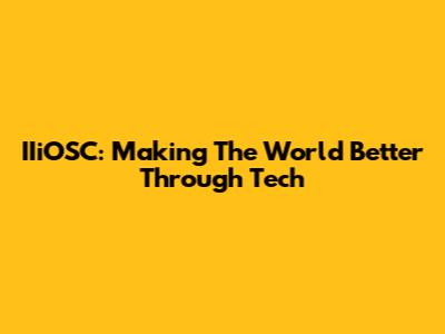 IIiOSC: Making The World Better Through Tech