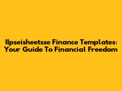 IIpseisheetsse Finance Templates: Your Guide To Financial Freedom