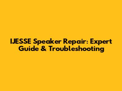 IJESSE Speaker Repair: Expert Guide & Troubleshooting