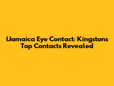 IJamaica Eye Contact: Kingston's Top Contacts Revealed