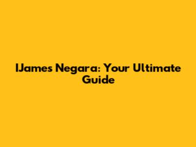 IJames Negara: Your Ultimate Guide