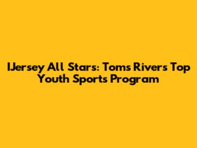 IJersey All Stars: Toms River's Top Youth Sports Program