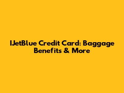IJetBlue Credit Card: Baggage Benefits & More