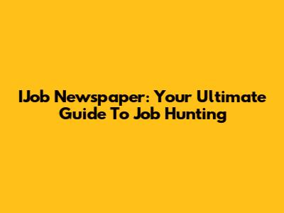 IJob Newspaper: Your Ultimate Guide To Job Hunting