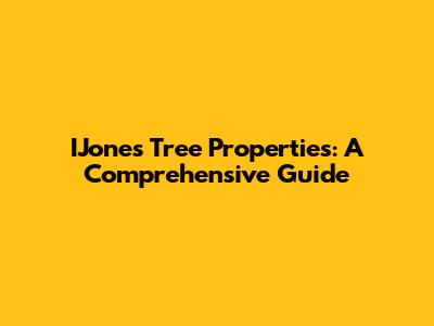 IJones Tree Properties: A Comprehensive Guide