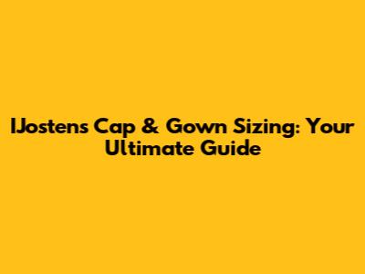 IJostens Cap & Gown Sizing: Your Ultimate Guide