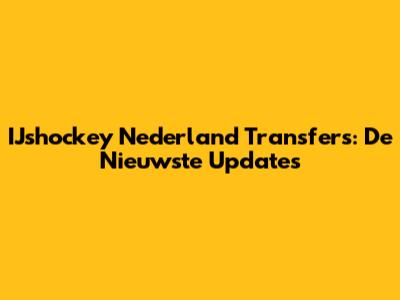 IJshockey Nederland Transfers: De Nieuwste Updates