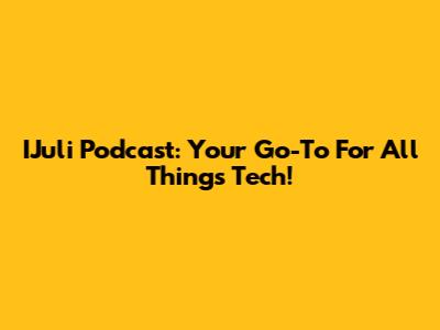 IJuli Podcast: Your Go-To For All Things Tech!
