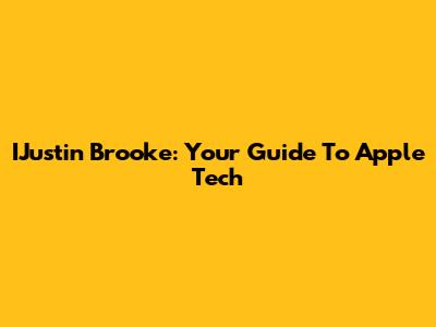 IJustin Brooke: Your Guide To Apple Tech