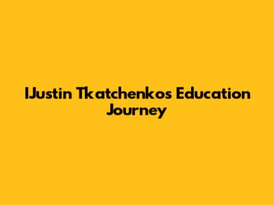 IJustin Tkatchenko's Education Journey