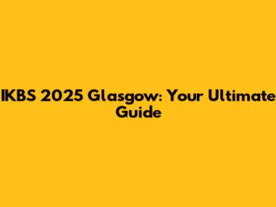 IKBS 2025 Glasgow: Your Ultimate Guide