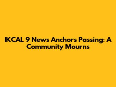 IKCAL 9 News Anchor's Passing: A Community Mourns