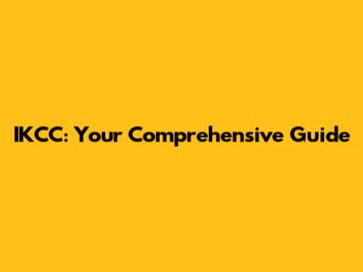 IKCC: Your Comprehensive Guide