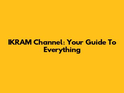 IKRAM Channel: Your Guide To Everything