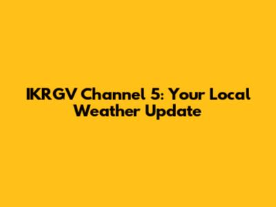 IKRGV Channel 5: Your Local Weather Update