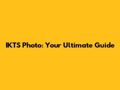 IKTS Photo: Your Ultimate Guide