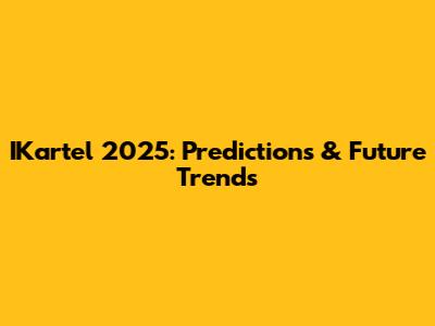 IKartel 2025: Predictions & Future Trends