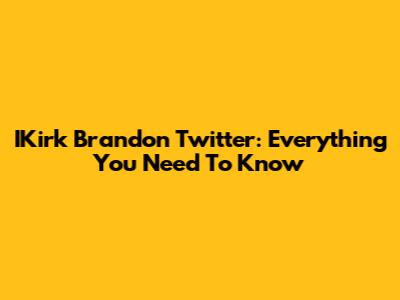 IKirk Brandon Twitter: Everything You Need To Know