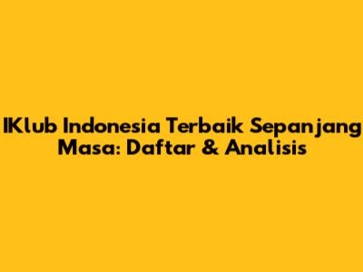 IKlub Indonesia Terbaik Sepanjang Masa: Daftar & Analisis