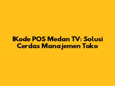 IKode POS Medan TV: Solusi Cerdas Manajemen Toko