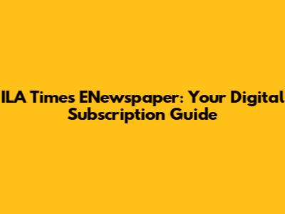 ILA Times ENewspaper: Your Digital Subscription Guide