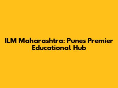 ILM Maharashtra: Pune's Premier Educational Hub