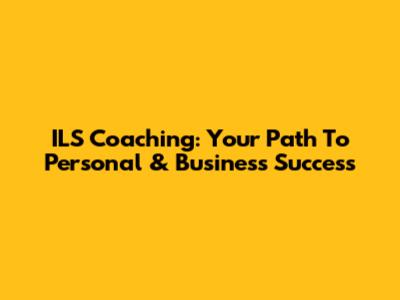 ILS Coaching: Your Path To Personal & Business Success