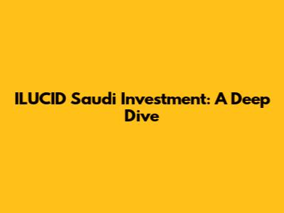 ILUCID Saudi Investment: A Deep Dive