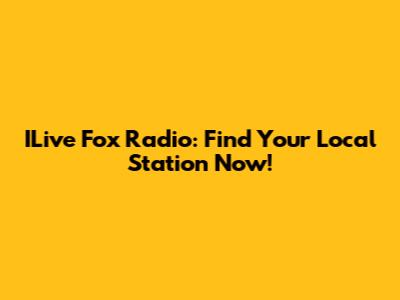 ILive Fox Radio: Find Your Local Station Now!