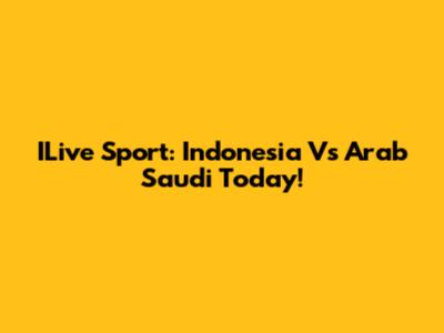 ILive Sport: Indonesia Vs Arab Saudi Today!