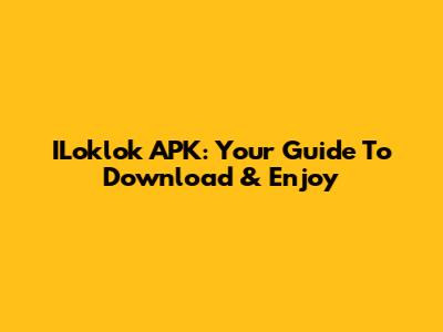 ILoklok APK: Your Guide To Download & Enjoy