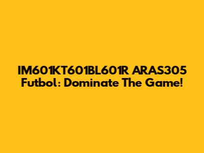 IM601KT601BL601R ARAS305 Futbol: Dominate The Game!