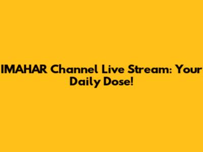 IMAHAR Channel Live Stream: Your Daily Dose!