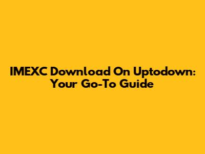 IMEXC Download On Uptodown: Your Go-To Guide