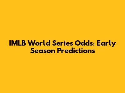 IMLB World Series Odds: Early Season Predictions