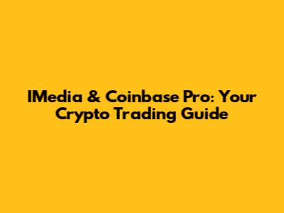 IMedia & Coinbase Pro: Your Crypto Trading Guide