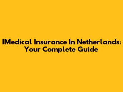 IMedical Insurance In Netherlands: Your Complete Guide