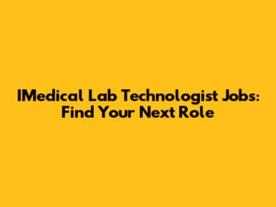 IMedical Lab Technologist Jobs: Find Your Next Role