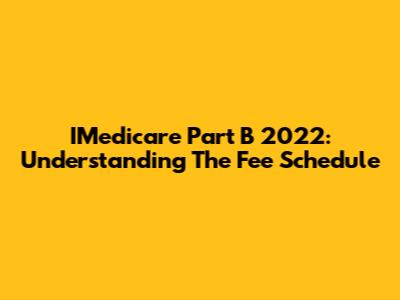 IMedicare Part B 2022: Understanding The Fee Schedule